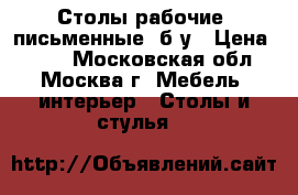 Столы рабочие (письменные) б/у › Цена ­ 950 - Московская обл., Москва г. Мебель, интерьер » Столы и стулья   